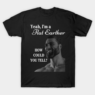 Me? A Flat Earther? T-Shirt